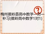 梅州蕉岭县高中数学一对一补习(蕉岭高中数学1对1)