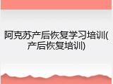 阿克苏产后恢复学习培训(产后恢复培训)