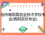 池州青阳县农业技术学校专业(青阳农校专业)