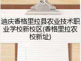 迪庆香格里拉县农业技术职业学校新校区(香格里拉农校新址)