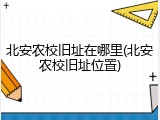 北安农校旧址在哪里(北安农校旧址位置)