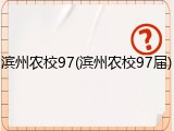 滨州农校97(滨州农校97届)