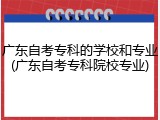 广东自考专科的学校和专业(广东自考专科院校专业)