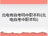 北电有自考吗中职本科(北电自考中职本科)