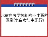北京自考学校和专业中职的区别(京自考与中职异)