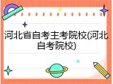河北省自考主考院校(河北自考院校)
