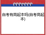 自考有高起本吗(自考高起本)
