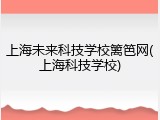上海未来科技学校篱笆网(上海科技学校)