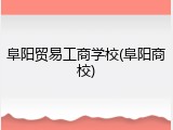 阜阳贸易工商学校(阜阳商校)