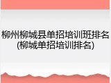 柳州柳城县单招培训班排名(柳城单招培训排名)