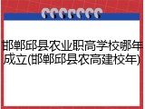 邯郸邱县农业职高学校哪年成立(邯郸邱县农高建校年)