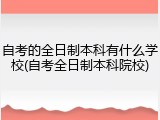 自考的全日制本科有什么学校(自考全日制本科院校)