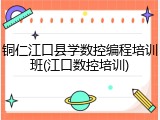 铜仁江口县学数控编程培训班(江口数控培训)