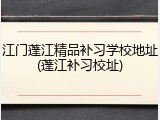 江门蓬江精品补习学校地址(蓬江补习校址)