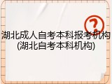 湖北成人自考本科报考机构(湖北自考本科机构)