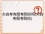 大自考有报考院校吗(大自考报考院校)
