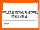 产后修复师怎么考取(产后修复师考证)