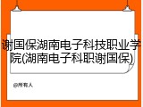 谢国保湖南电子科技职业学院(湖南电子科职谢国保)