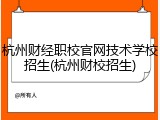 杭州财经职校官网技术学校招生(杭州财校招生)