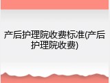 产后护理院收费标准(产后护理院收费)