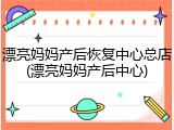 漂亮妈妈产后恢复中心总店(漂亮妈妈产后中心)