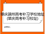 肇庆端州高考补习学校地址(肇庆高考补习校址)