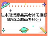 佳木斯汤原县高考补习推荐哪家(汤原高考补习)