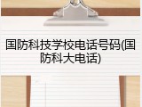 国防科技学校电话号码(国防科大电话)