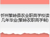 忻州繁峙县农业职高学校读几年毕业(繁峙农职高学制)