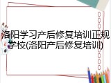 洛阳学习产后修复培训正规学校(洛阳产后修复培训)