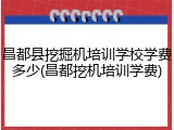 昌都县挖掘机培训学校学费多少(昌都挖机培训学费)