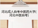 河北成人自考中医药大学(河北中医自考)