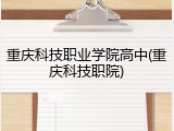 重庆科技职业学院高中(重庆科技职院)