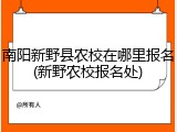 南阳新野县农校在哪里报名(新野农校报名处)