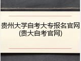贵州大学自考大专报名官网(贵大自考官网)