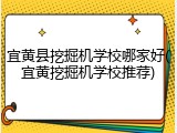 宜黄县挖掘机学校哪家好(宜黄挖掘机学校推荐)