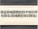 保定容城县数控技术培训学校排名(容城数控培训排名)