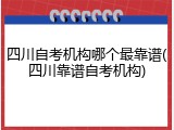 四川自考机构哪个最靠谱(四川靠谱自考机构)