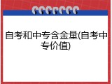 自考和中专含金量(自考中专价值)