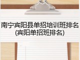 南宁宾阳县单招培训班排名(宾阳单招班排名)