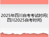 2025年四川自考考试时间(四川2025自考时间)