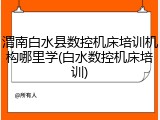 渭南白水县数控机床培训机构哪里学(白水数控机床培训)