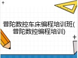 普陀数控车床编程培训班(普陀数控编程培训)