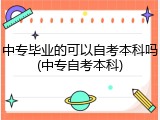 中专毕业的可以自考本科吗(中专自考本科)