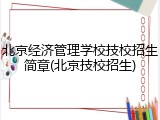 北京经济管理学校技校招生简章(北京技校招生)