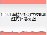 江门江海精品补习学校地址(江海补习校址)