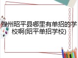 贺州昭平县哪里有单招的学校啊(昭平单招学校)