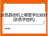 武邑县挖机上哪里学比较好(武邑学挖机)