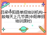 吕梁中阳县单招培训机构一般每天上几节课(中阳单招培训课时)