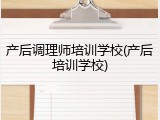 产后调理师培训学校(产后培训学校)